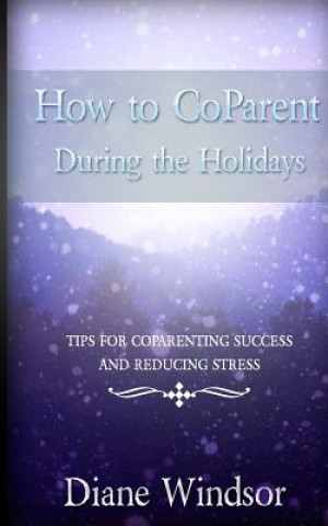 Książka How to Coparent During the Holidays: Tips for Coparenting Success and Reducing Stress Diane Windsor