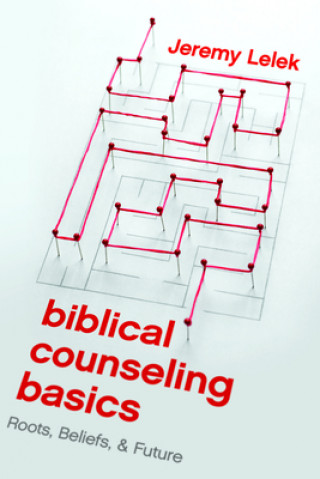 Könyv Biblical Counseling Basics: Roots, Beliefs, & Future Jeremy Lelek