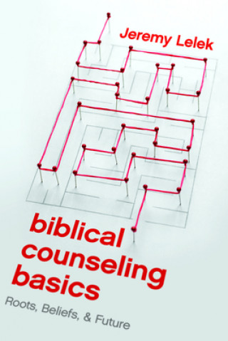 Βιβλίο Biblical Counseling Basics: Roots, Beliefs, & Future Jeremy Lelek