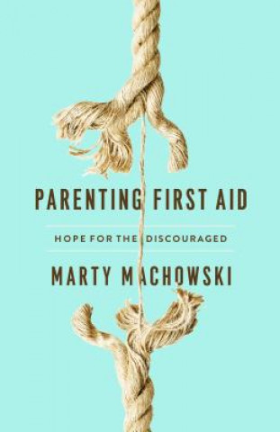 Könyv Parenting First Aid: Hope for the Discouraged Marty Machowski