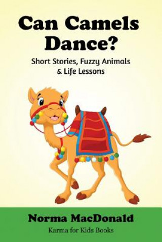 Kniha Can Camels Dance?: Short Stories, Fuzzy Animals and Life Lessons Norma MacDonald