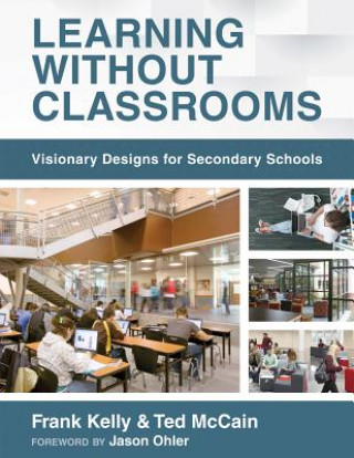 Kniha Learning Without Classrooms: Visionary Designs for Secondary Schools (6 Elements of School Management That Impact Student Learning) Frank Kelly