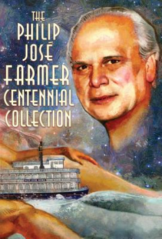 Carte The Philip José Farmer Centennial Collection Philip Jose Farmer