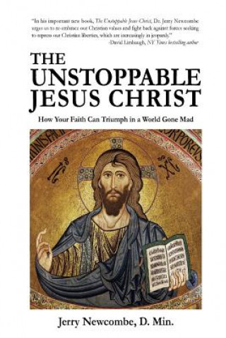 Könyv The Unstoppable Jesus Christ: How Your Faith Can Triumph in a World Gone Mad Jerry Newcombe