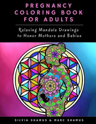 Könyv Pregnancy Coloring Book for Adults: Relaxing Mandala Drawings to Honor Mothers and Babies Silvia Shamus