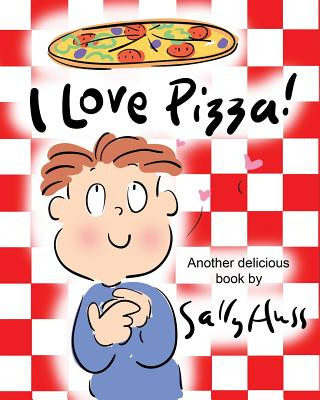 Book I Love Pizza!: (Amusing Children's Picture Book about the Delights of Eating Pizza) Sally Huss