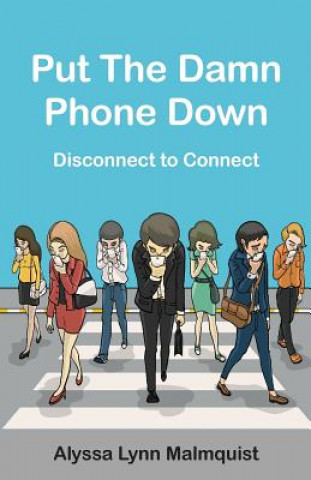 Kniha Put The Damn Phone Down: Disconnect to Connect Alyssa Lynn Malmquist