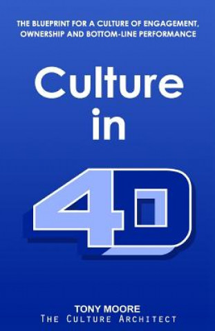 Książka Culture in 4D: The Blueprint for a Culture of Engagement, Ownership, and Bottom-Line Performance Tony Moore