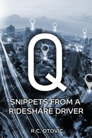 Carte Q: Snippets from a Rideshare Driver R C Otovic