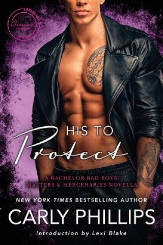 Kniha His to Protect: A Bodyguard Bad Boys/Masters and Mercenaries Novella Carly Phillips