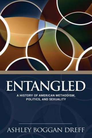 Kniha Entangled: A History of American Methodism, Politics, and Sexuality Ashley Dreff