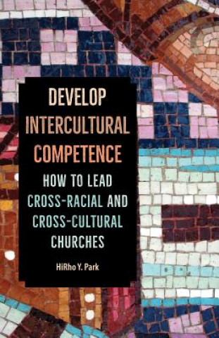 Książka Develop Intercultural Competence: How to Lead Cross-Racial and Cross-Cultural Churches Hirho Y Park