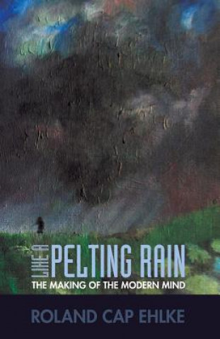 Książka Like a Pelting Rain: The Making of the Modern Mind Roland Cap Ehlke