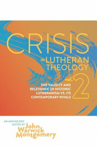 Buch Crisis in Lutheran Theology, Vol. 2: The Validity and Relevance of Historic Lutheranism vs. Its Contemporary Rivals John Montgomery