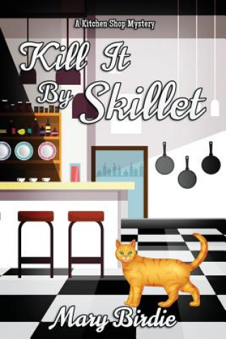 Carte Kill It by Skillet: A Kitchen Shop Mystery Mary Birdie