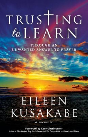 Kniha Trusting To Learn: Through An Unwanted Answer To Prayer Eileen Kusakabe