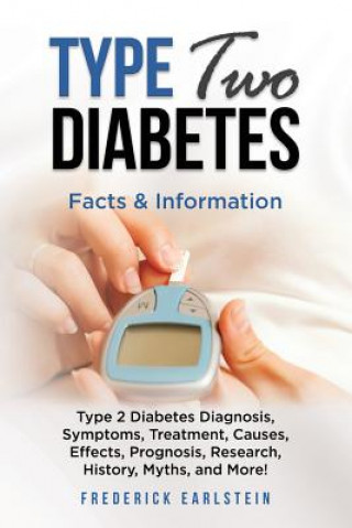 Книга Type Two Diabetes: Type 2 Diabetes Diagnosis, Symptoms, Treatment, Causes, Effects, Prognosis, Research, History, Myths, and More! Facts Frederick Earlstein