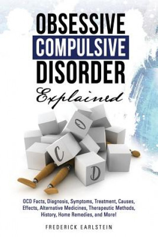 Livre Obsessive Compulsive Disorder Explained: OCD Facts, Diagnosis, Symptoms, Treatment, Causes, Effects, Alternative Medicines, Therapeutic Methods, Histo Frederick Earlstein