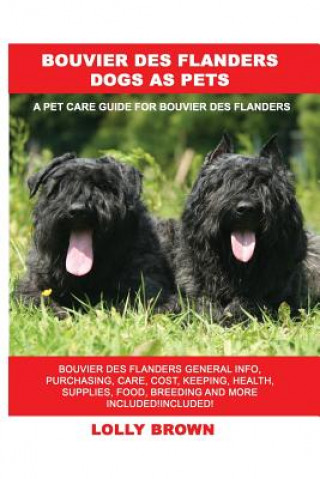 Kniha Bouvier des Flanders Dogs as Pets: Bouvier des Flanders General Info, Purchasing, Care, Cost, Keeping, Health, Supplies, Food, Breeding and More Inclu Lolly Brown