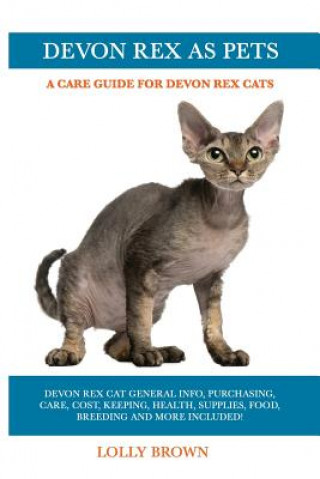 Könyv Devon Rex as Pets: Devon Rex Cat General Info, Purchasing, Care, Cost, Keeping, Health, Supplies, Food, Breeding and More Included! A Car Lolly Brown