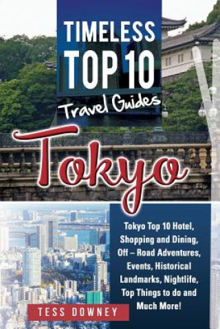 Könyv Tokyo: Tokyo Top 10 Hotel, Shopping and Dining, Off - Road Adventures, Events, Historical Landmarks, Nightlife, Top Things to Tess Downey