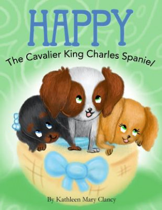 Книга Happy: The Cavalier King Charles Spaniel Kathleen Mary Clancy
