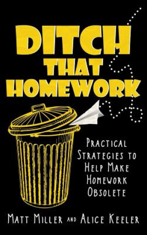 Kniha Ditch That Homework: Practical Strategies to Help Make Homework Obsolete Matt Miller