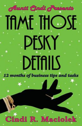 Könyv Tame Those Pesky Details: 12 months of business tips and tasks Cindi R Maciolek