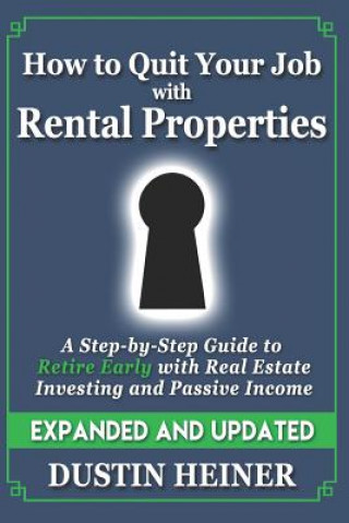 Kniha How to Quit Your Job with Rental Properties: Expanded and Updated, A Step-by-Step Guide to Retire Early with Real Estate Investing and Passive Income Dustin Heiner