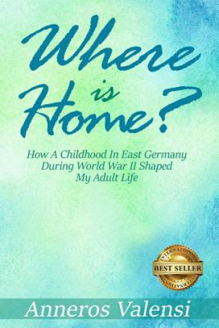 Książka Where is Home: How a Childhood in East Germany during World War II Shaped My Adult Life - 2nd Edition Anneros Valensi