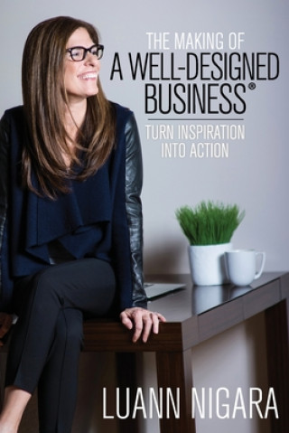 Kniha The Making of A Well - Designed Business: Turn Inspiration into Action Luann Nigara