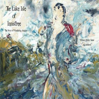 Kniha The Lake Isle of Innisfree: The Song of Wandering Aengus William Butler Yeats