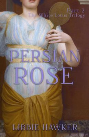 Könyv Persian Rose: Part 2 of the White Lotus Trilogy Libbie Hawker