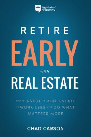 Книга Retire Early with Real Estate: How Smart Investing Can Help You Escape the 9-5 Grind and Do More of What Matters Chad Carson