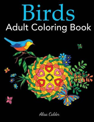 Kniha Birds Adult Coloring Book: A Bird Lovers Coloring Book with 50 Gorgeous Bird Designs Alisa Calder