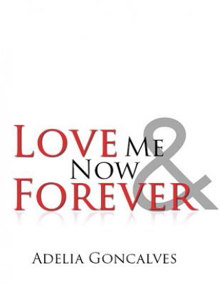 Carte Love Me Now & Forever&#65279; Adelia Goncalves