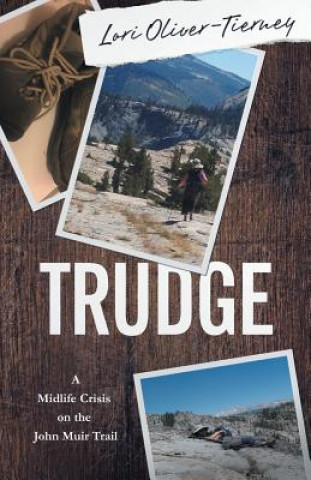 Książka Trudge: A Midlife Crisis on the John Muir Trail Lori K Oliver-Tierney