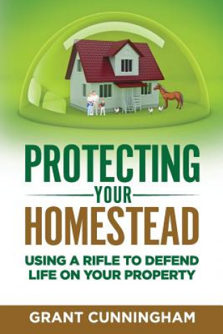 Knjiga Protecting Your Homestead: Using a Rifle to Defend Life on Your Property Grant Cunningham