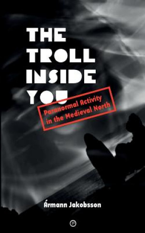 Buch The Troll Inside You: Paranormal Activity in the Medieval North Armann Jakobsson