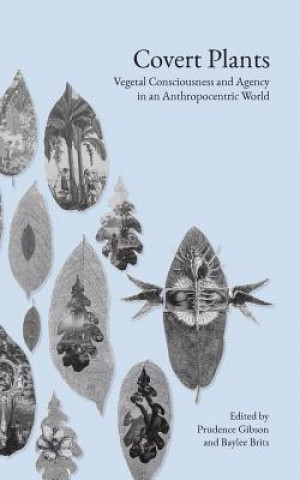 Book Covert Plants: Vegetal Consciousness and Agency in an Anthropocentric World Prudence Gibson