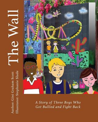 Carte The Wall: A Story of Three Boys Who Got Bullied and Fight Back Gini Graham Scott