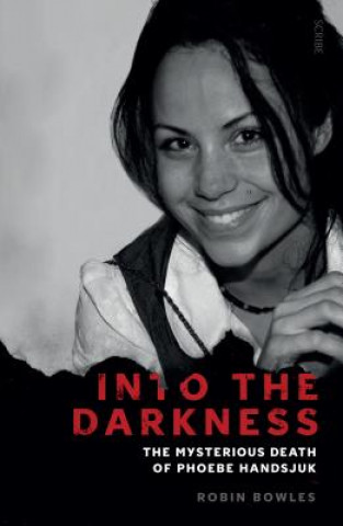 Kniha Into the Darkness: The Mysterious Death of Phoebe Handsjuk Robin Bowles