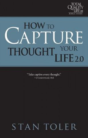 Kniha How to Capture Your Thought Life (Tql 2.0 Bible Study Series): Strategies for Purposeful Living Stan Toler