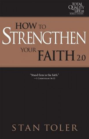 Kniha How to Strengthen Your Faith (Tql 2.0 Bible Study Series): Strategies for Purposeful Living Stan Toler