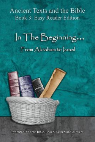 Kniha In The Beginning... From Abraham to Israel - Easy Reader Edition: Synchronizing the Bible, Enoch, Jasher, and Jubilees Minister 2 Others