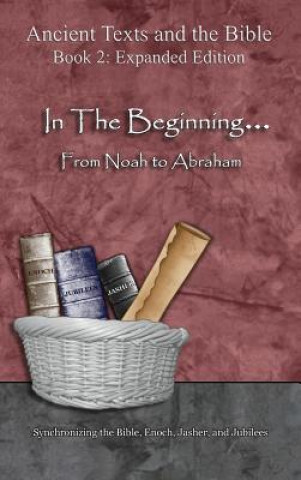 Книга In The Beginning... From Noah to Abraham - Expanded Edition: Synchronizing the Bible, Enoch, Jasher, and Jubilees Minister 2 Others