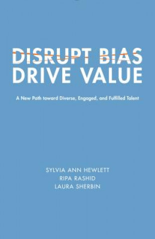 Kniha Disrupt Bias, Drive Value: A New Path Toward Diverse, Engaged, and Fulfilled Talent Sylvia Ann Hewlett