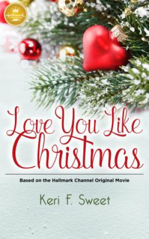 Könyv Love You Like Christmas: Based on the Hallmark Channel Original Movie Keri Sweet