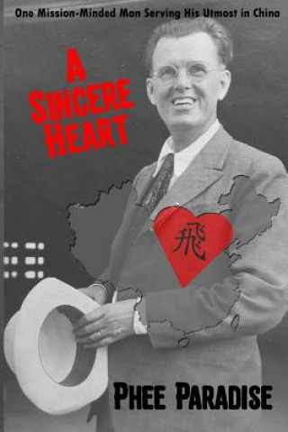 Βιβλίο A Sincere Heart: One Mission-Minded Man Serving His Utmost in China Phee Paradise