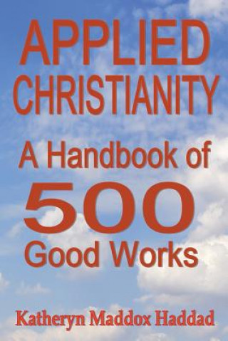 Книга Applied Christianity: A Handbook of 500 Good Works Katheryn Maddox Haddad